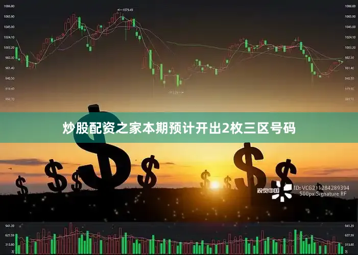 炒股配资之家本期预计开出2枚三区号码