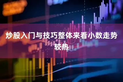 炒股入门与技巧整体来看小数走势较热