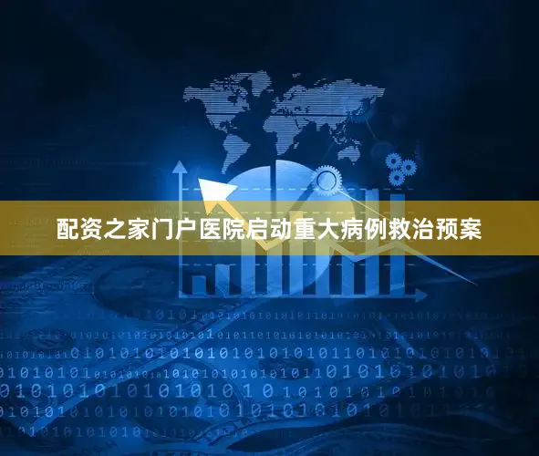 配资之家门户医院启动重大病例救治预案