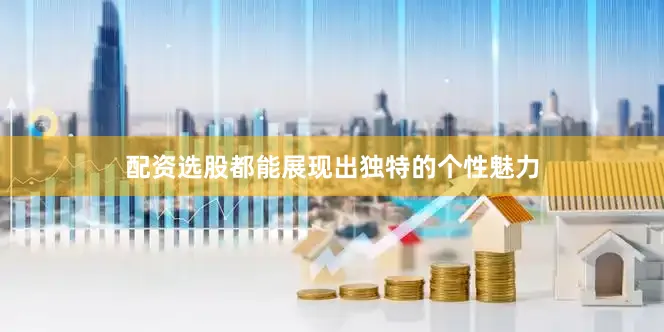 配资选股都能展现出独特的个性魅力