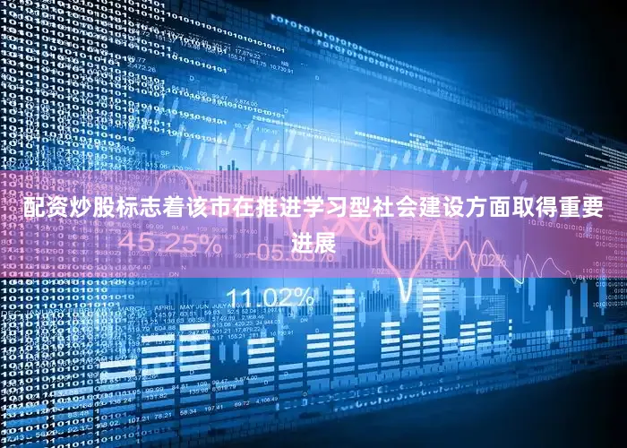 配资炒股标志着该市在推进学习型社会建设方面取得重要进展