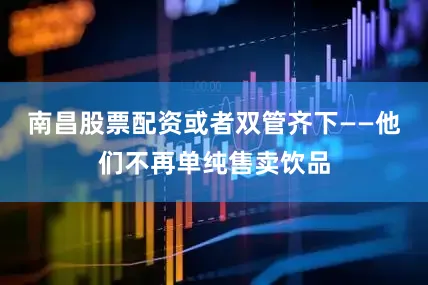 南昌股票配资或者双管齐下——他们不再单纯售卖饮品