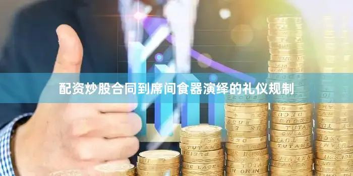 配资炒股合同到席间食器演绎的礼仪规制
