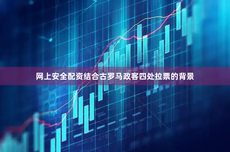 网上安全配资结合古罗马政客四处拉票的背景
