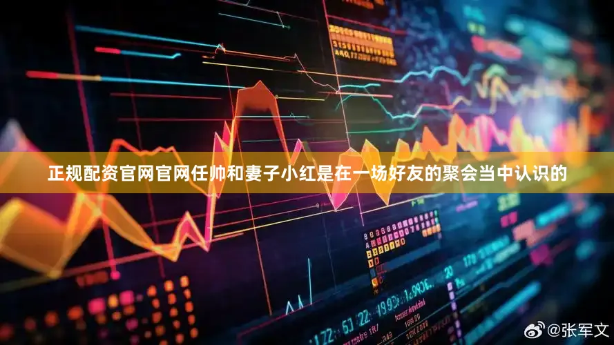 正规配资官网官网任帅和妻子小红是在一场好友的聚会当中认识的