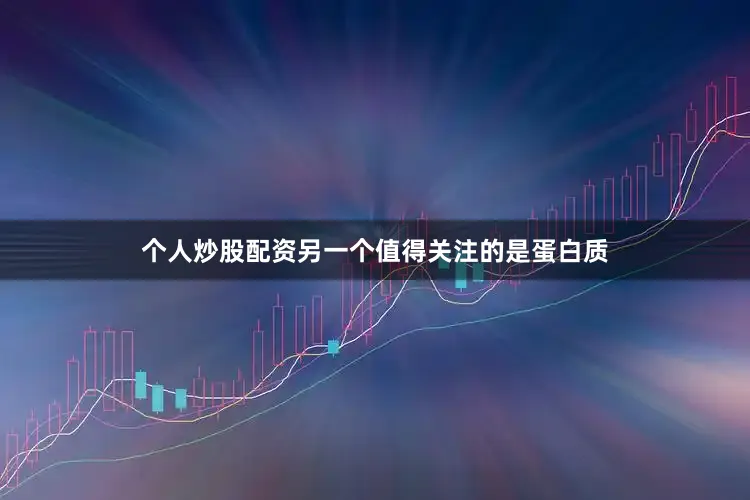 个人炒股配资另一个值得关注的是蛋白质