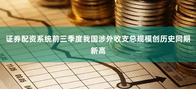 证券配资系统前三季度我国涉外收支总规模创历史同期新高