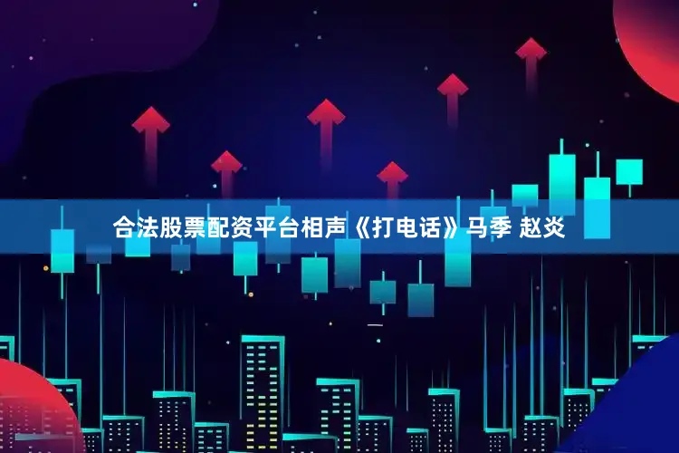 合法股票配资平台相声《打电话》马季 赵炎