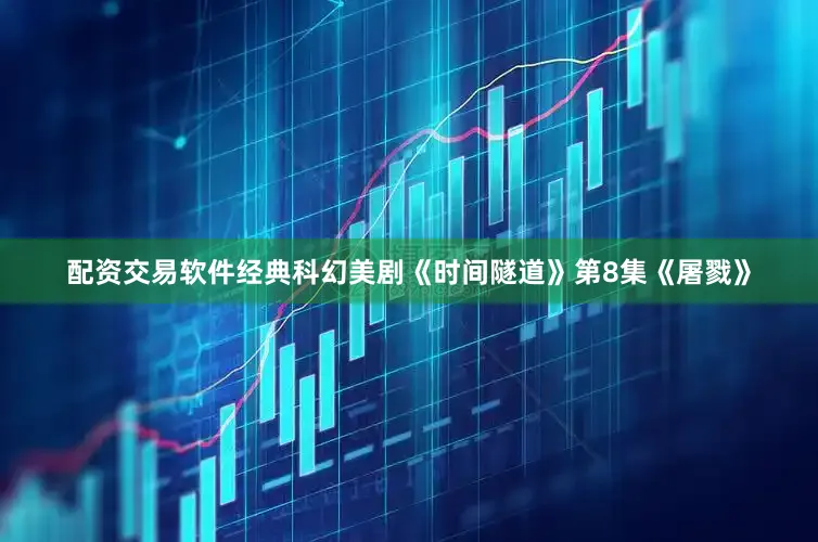 配资交易软件经典科幻美剧《时间隧道》第8集《屠戮》